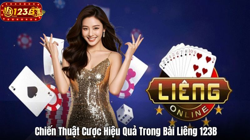 Chiến Thuật Cược Hiệu Quả Trong Bài Liêng 123B