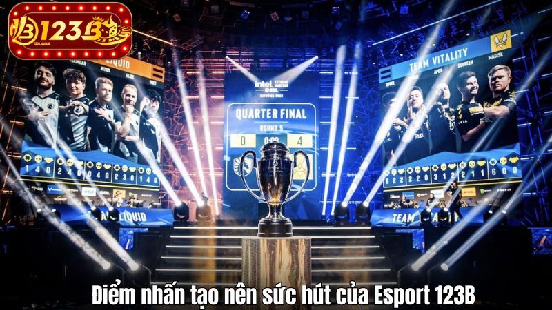 Điểm nhấn tạo nên sức hút của Esport 123B