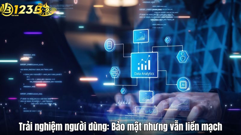 Trải nghiệm người dùng: Bảo mật nhưng vẫn liền mạch