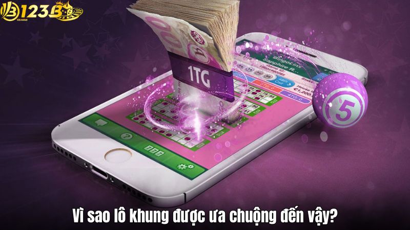 Vì sao lô khung được ưa chuộng đến vậy?